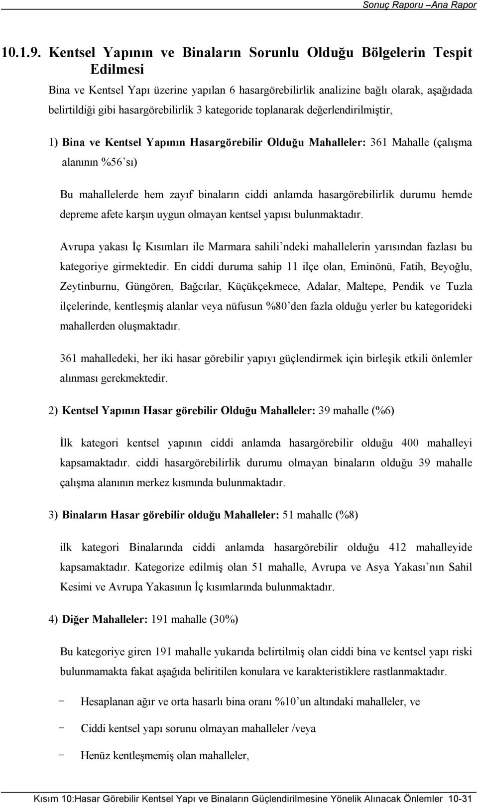 kategoride toplanarak değerlendirilmiştir, 1) Bina ve Kentsel Yapının Hasargörebilir Olduğu ler: 361 (çalışma alanının %56 sı) Bu mahallelerde hem zayıf binaların ciddi anlamda hasargörebilirlik