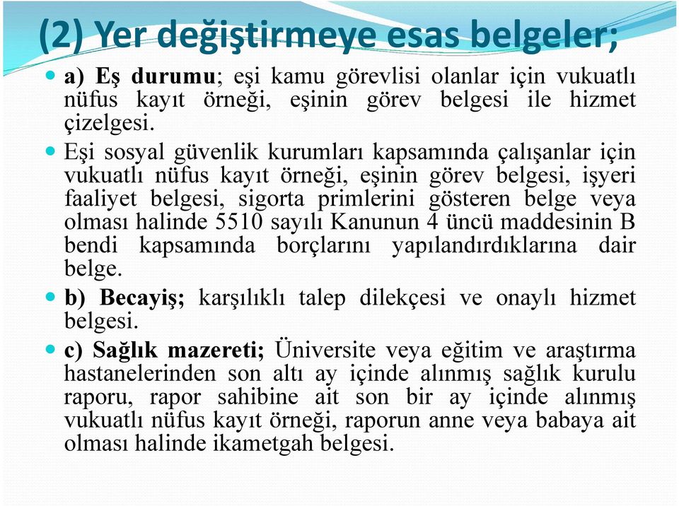 5510 sayılı Kanunun 4 üncü maddesinin B bendi kapsamında borçlarını yapılandırdıklarına dair belge. b) Becayiş; karşılıklı talep dilekçesi ve onaylı hizmet belgesi.