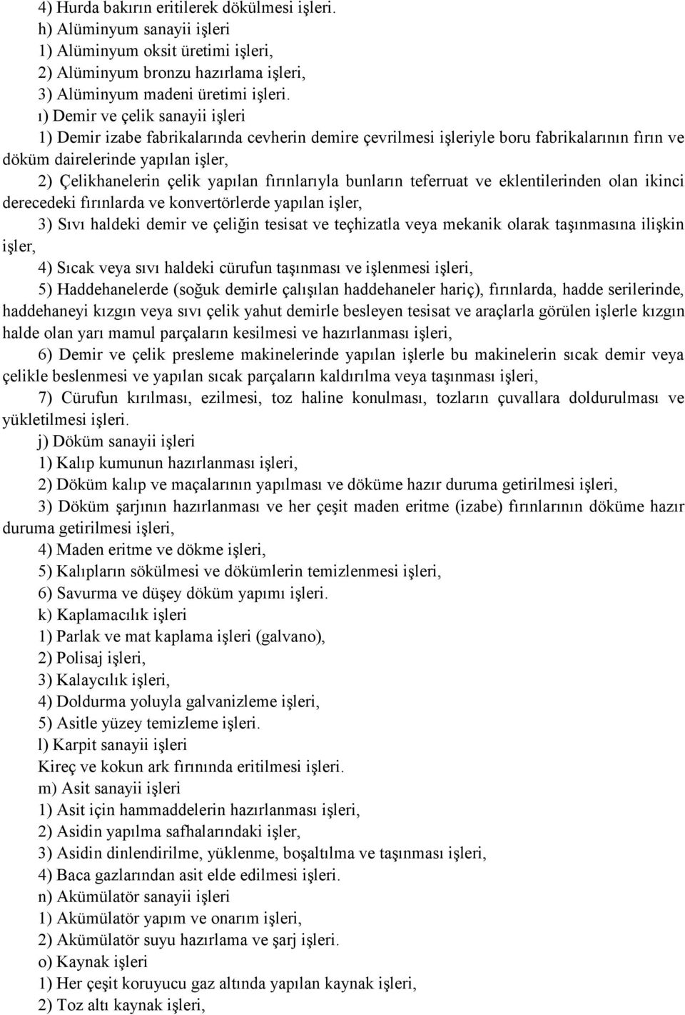 fırınlarıyla bunların teferruat ve eklentilerinden olan ikinci derecedeki fırınlarda ve konvertörlerde yapılan işler, 3) Sıvı haldeki demir ve çeliğin tesisat ve teçhizatla veya mekanik olarak