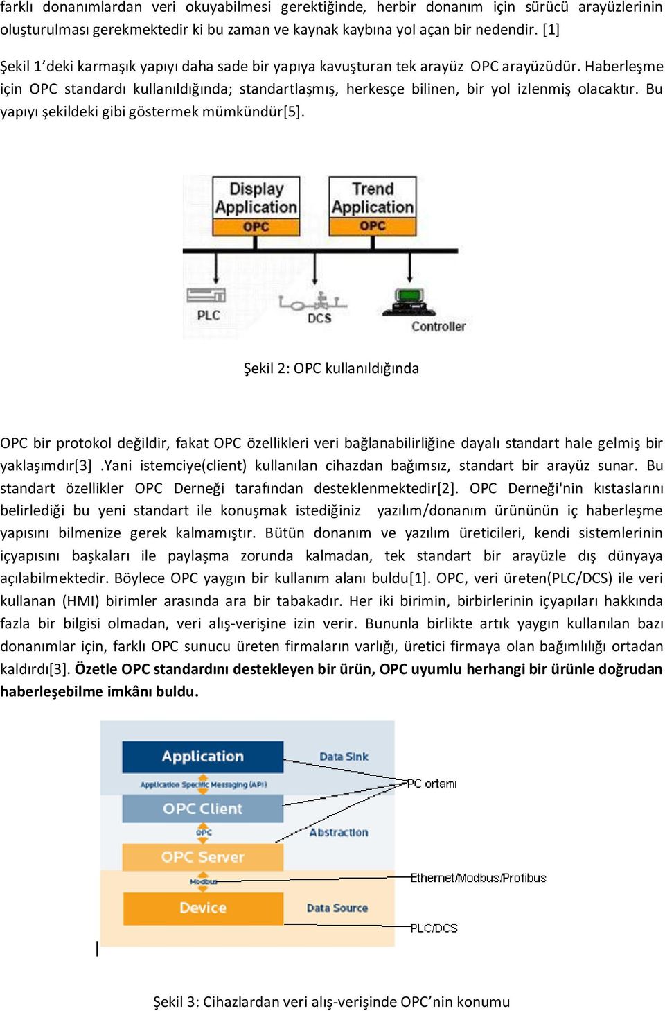 Bu yapıyı şekildeki gibi göstermek mümkündür[5]. Şekil 2: OPC kullanıldığında OPC bir protokol değildir, fakat OPC özellikleri veri bağlanabilirliğine dayalı standart hale gelmiş bir yaklaşımdır[3].