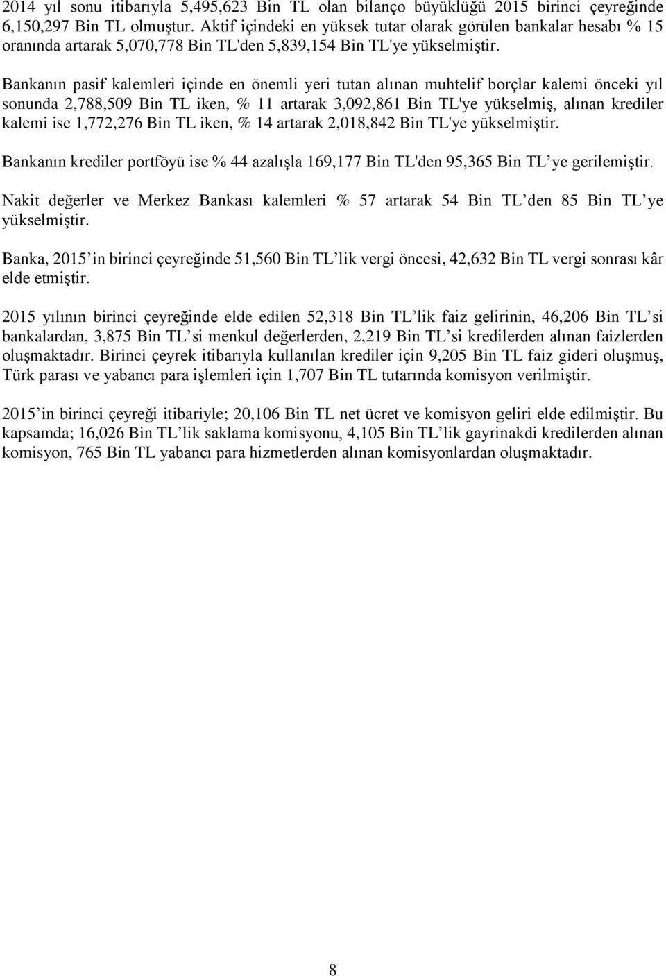 Bankanın pasif kalemleri içinde en önemli yeri tutan alınan muhtelif borçlar kalemi önceki yıl sonunda 2,788,509 Bin TL iken, % 11 artarak 3,092,861 Bin TL'ye yükselmiş, alınan krediler kalemi ise