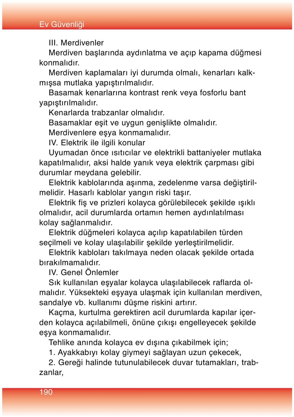 Elektrik ile ilgili konular Uyumadan önce ısıtıcılar ve elektrikli battaniyeler mutlaka kapatılmalıdır, aksi halde yanık veya elektrik çarpması gibi durumlar meydana gelebilir.