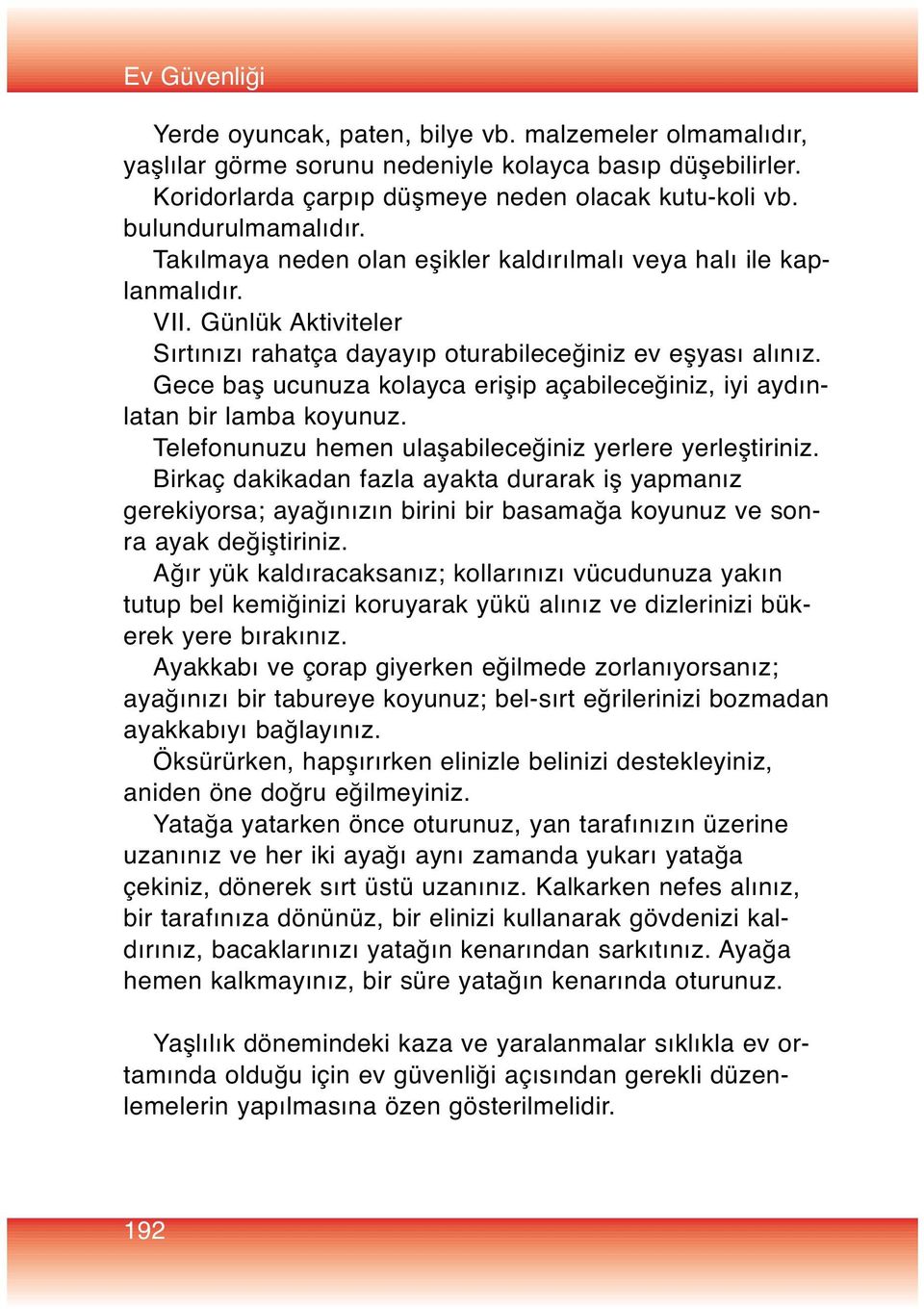 Gece baş ucunuza kolayca erişip açabileceğiniz, iyi aydınlatan bir lamba koyunuz. Telefonunuzu hemen ulaşabileceğiniz yerlere yerleştiriniz.