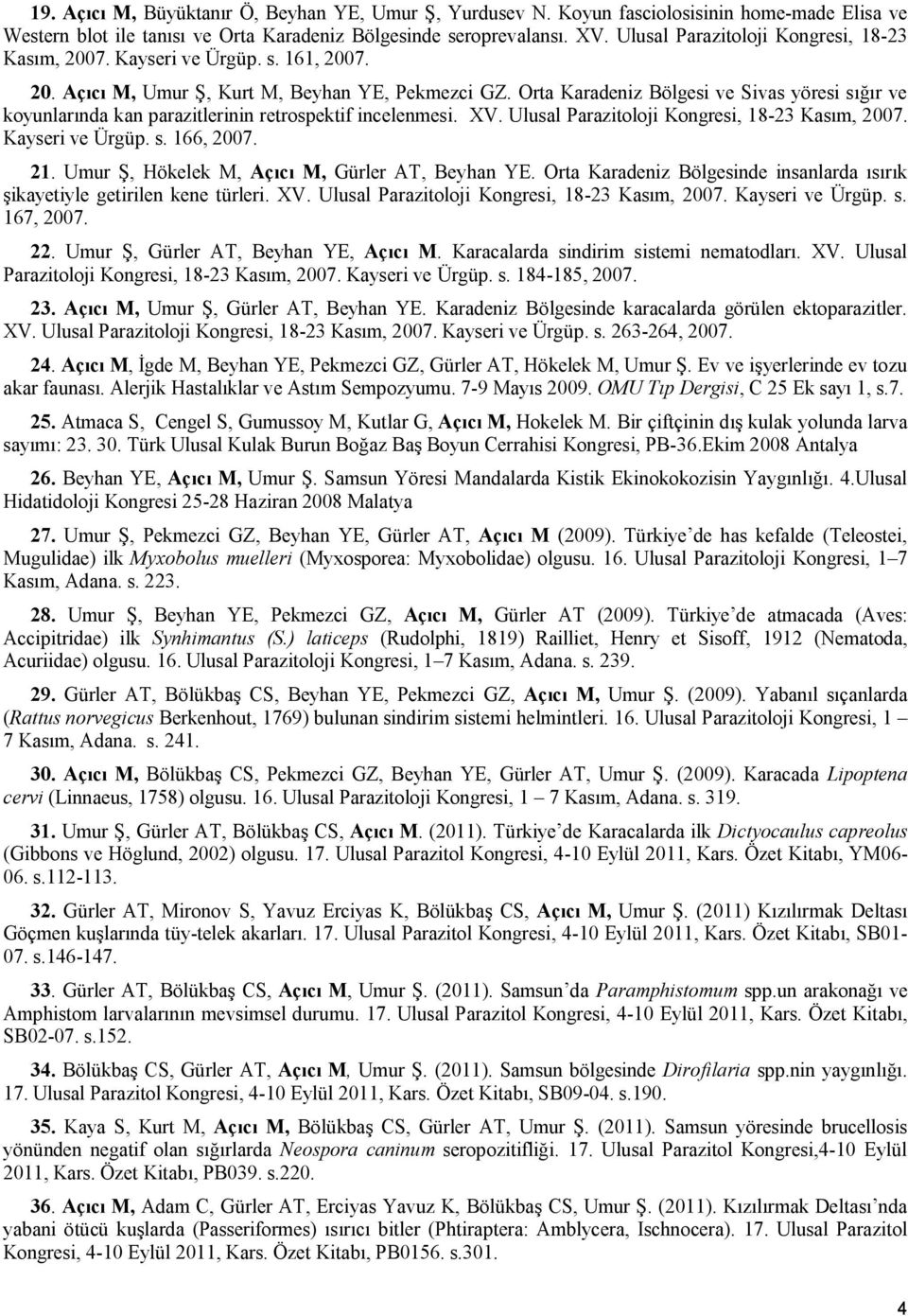 Orta Karadeniz Bölgesi ve Sivas yöresi sığır ve koyunlarında kan parazitlerinin retrospektif incelenmesi. XV. Ulusal Parazitoloji Kongresi, 18-23 Kasım, 2007. Kayseri ve Ürgüp. s. 166, 2007. 21.