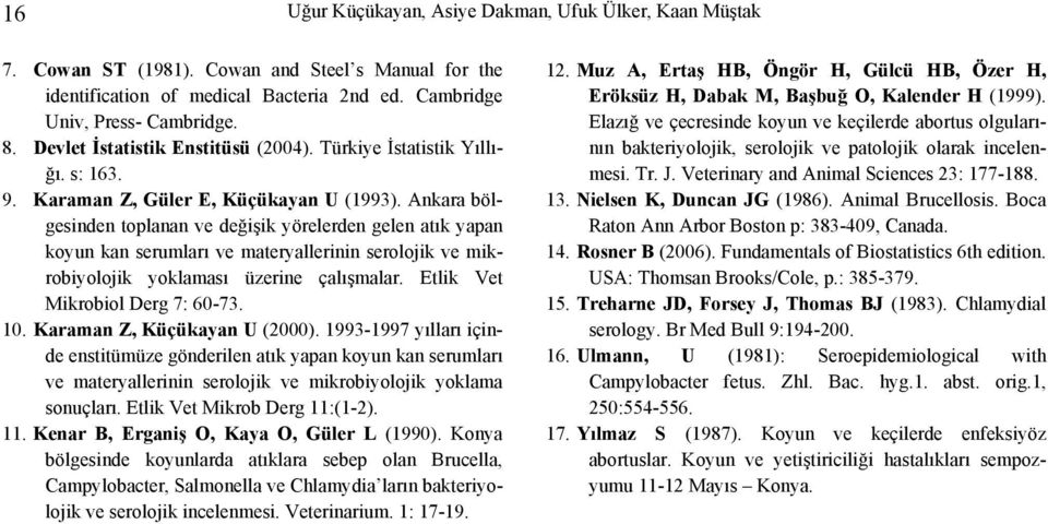 Ankara bölgesinden toplanan ve değişik yörelerden gelen atık yapan koyun kan serumları ve materyallerinin serolojik ve mikrobiyolojik yoklaması üzerine çalışmalar. Etlik Vet Mikrobiol Derg 7: 60-73.