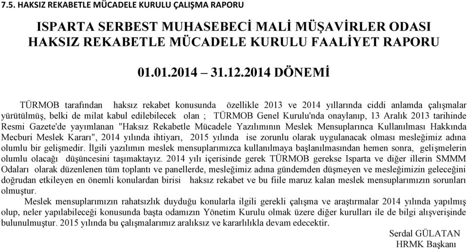 onaylanıp, 13 Aralık 2013 tarihinde Resmi Gazete'de yayımlanan "Haksız Rekabetle Mücadele Yazılımının Meslek Mensuplarınca Kullanılması Hakkında Mecburi Meslek Kararı", 2014 yılında ihtiyarı, 2015