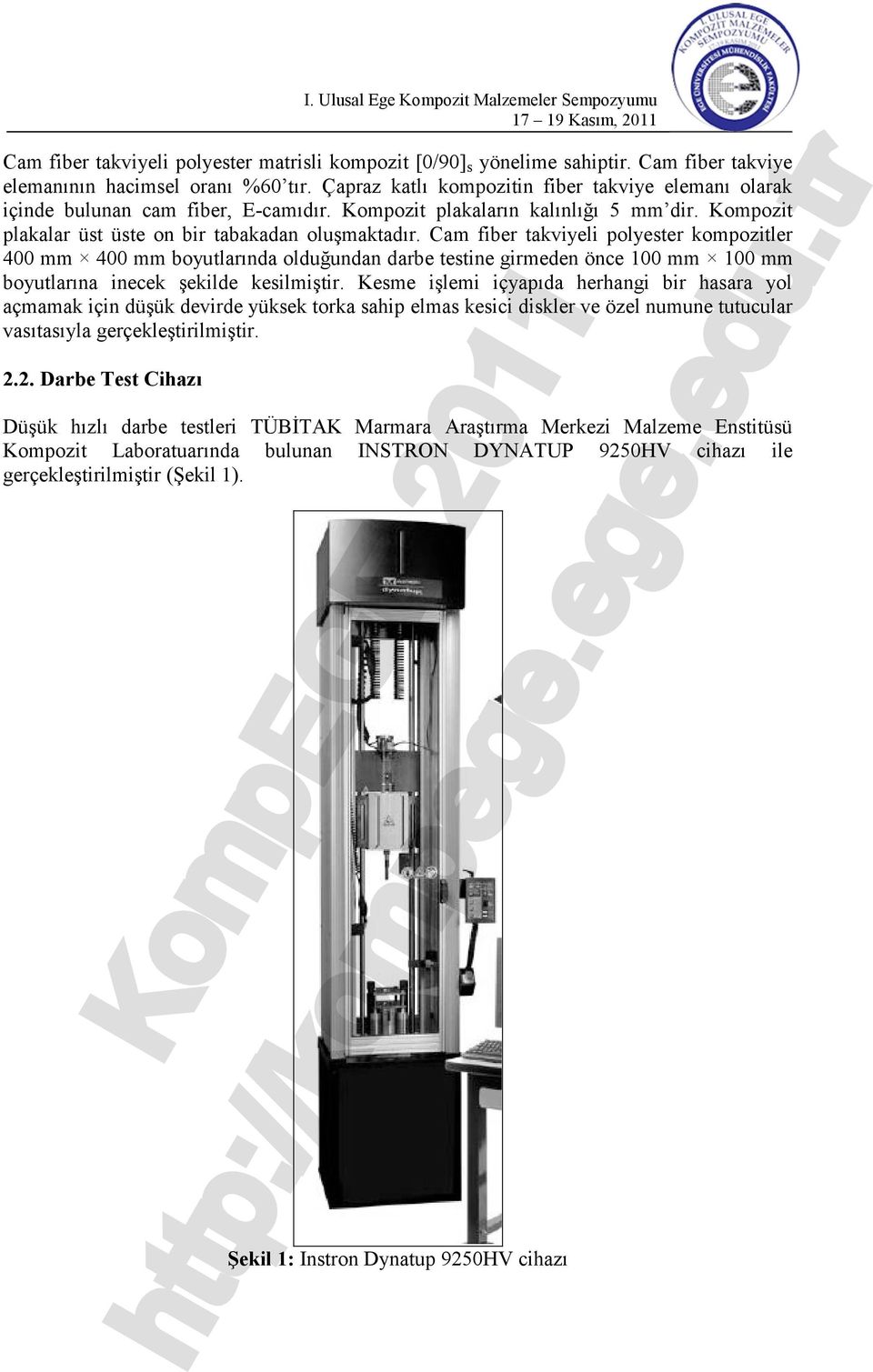 Cam fiber takviyeli polyester kompozitler 4 mm 4 mm boyutlarında olduğundan darbe testine girmeden önce 1 mm 1 mm boyutlarına inecek şekilde kesilmiştir.