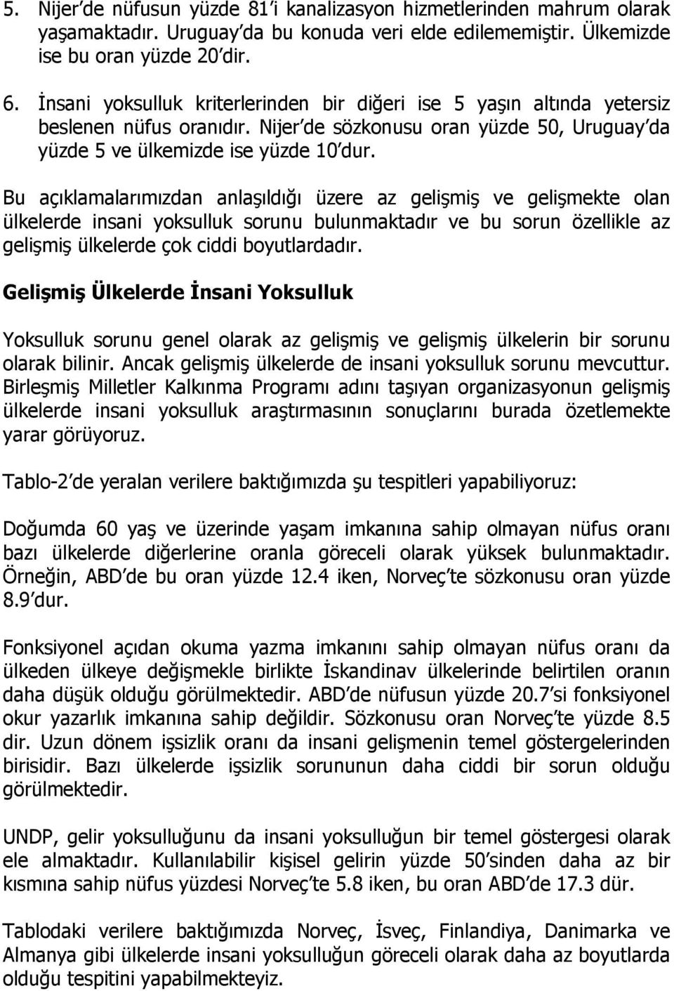 Bu açıklamalarımızdan anlaşıldığı üzere az gelişmiş ve gelişmekte olan ülkelerde insani yoksulluk sorunu bulunmaktadır ve bu sorun özellikle az gelişmiş ülkelerde çok ciddi boyutlardadır.