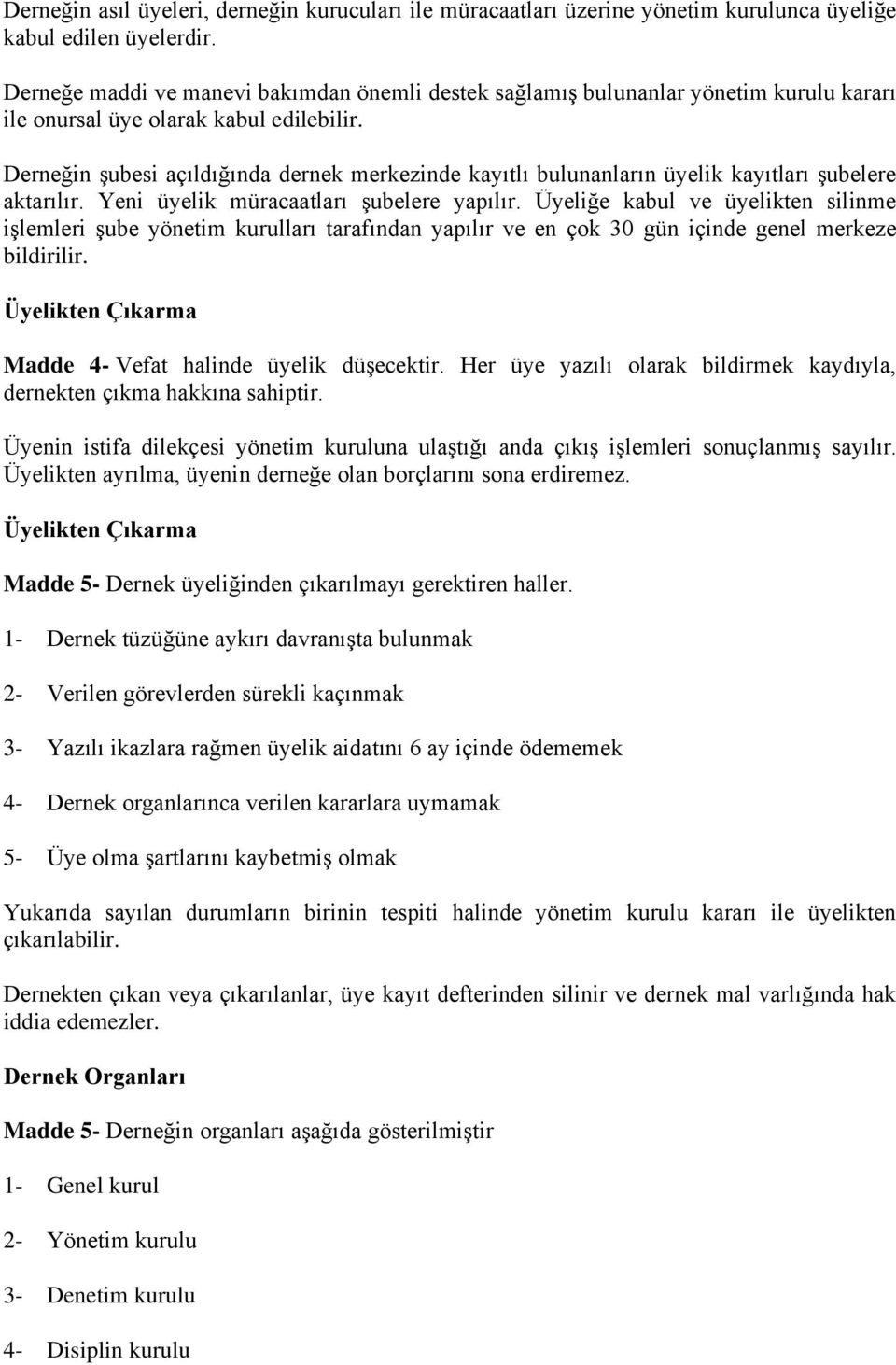 Derneğin şubesi açıldığında dernek merkezinde kayıtlı bulunanların üyelik kayıtları şubelere aktarılır. Yeni üyelik müracaatları şubelere yapılır.