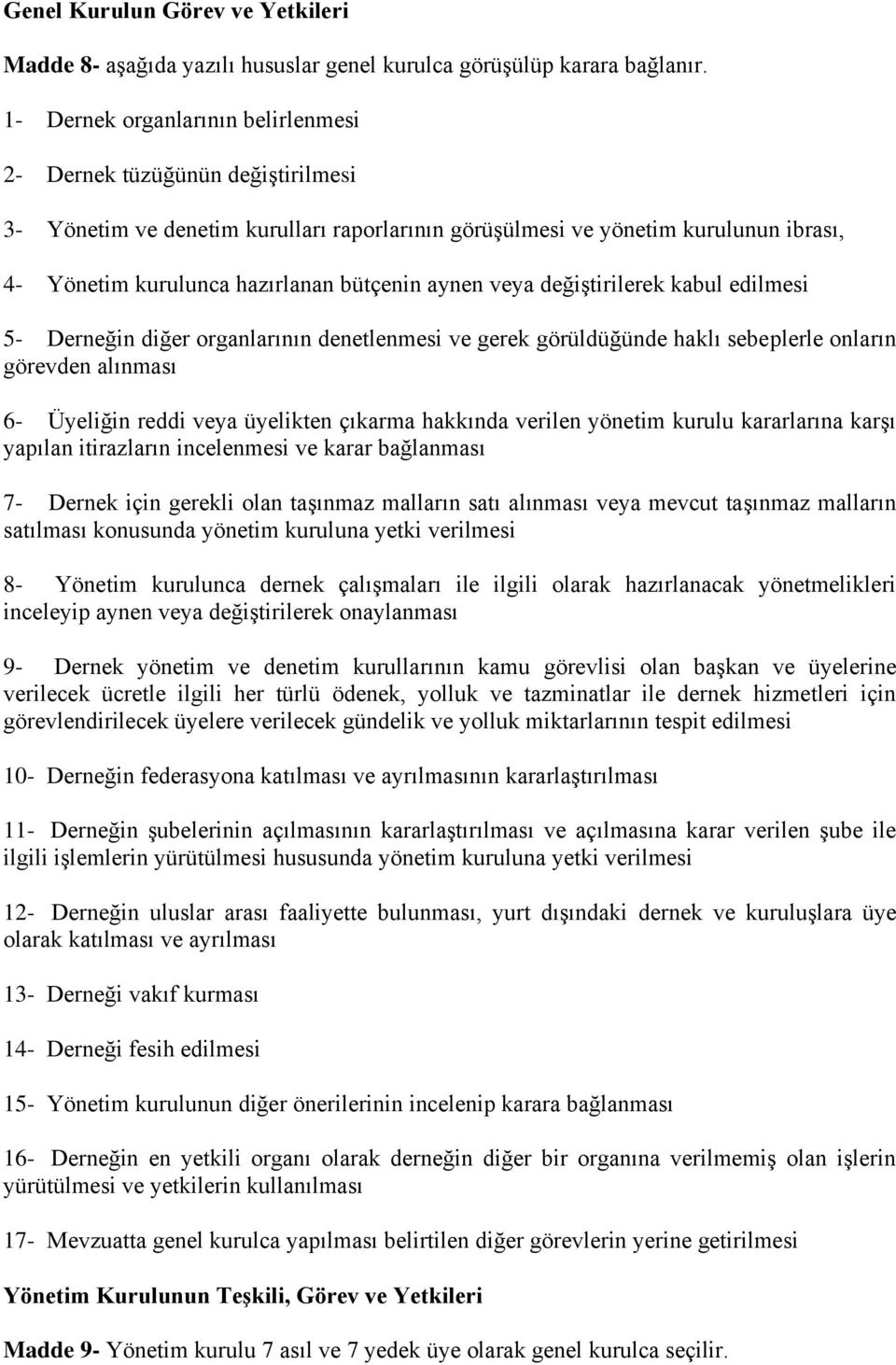 aynen veya değiştirilerek kabul edilmesi 5- Derneğin diğer organlarının denetlenmesi ve gerek görüldüğünde haklı sebeplerle onların görevden alınması 6- Üyeliğin reddi veya üyelikten çıkarma hakkında