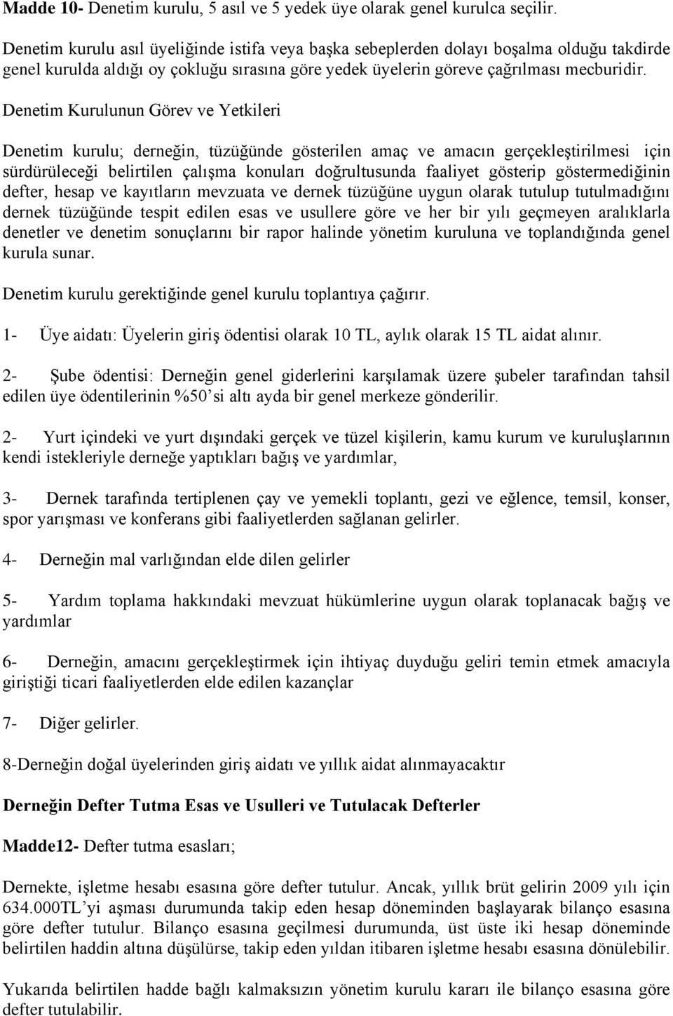 Denetim Kurulunun Görev ve Yetkileri Denetim kurulu; derneğin, tüzüğünde gösterilen amaç ve amacın gerçekleştirilmesi için sürdürüleceği belirtilen çalışma konuları doğrultusunda faaliyet gösterip