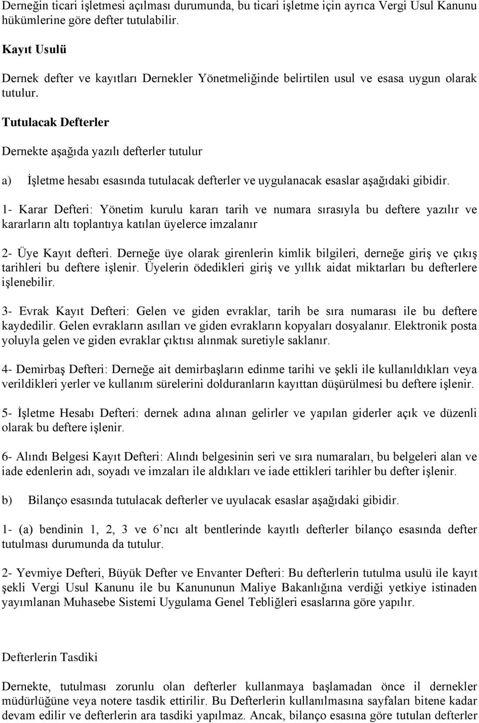 Tutulacak Defterler Dernekte aşağıda yazılı defterler tutulur a) İşletme hesabı esasında tutulacak defterler ve uygulanacak esaslar aşağıdaki gibidir.