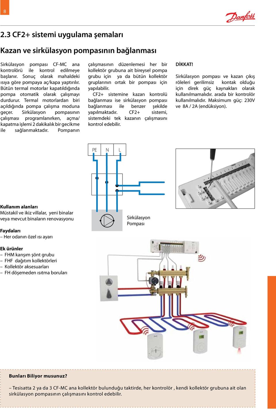 Termal motorlardan biri açıldığında pompa çalışma moduna geçer. Sirkülasyon pompasının çalışması programlanırken, açma/ kapatma işlemi 2 dakikalık bir gecikme ile sağlanmaktadır.