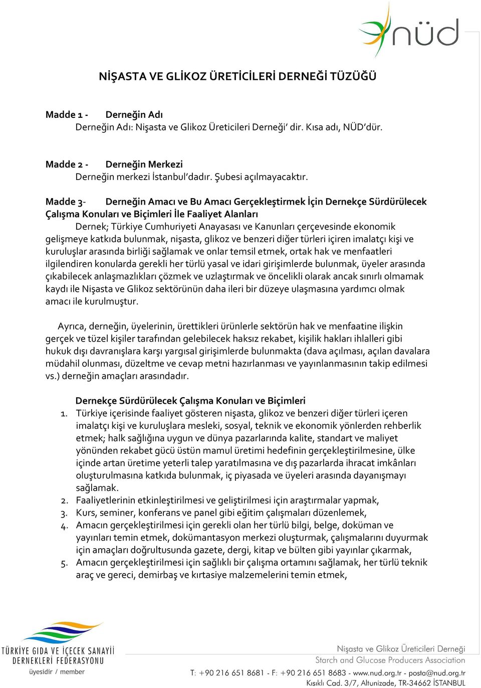 Madde 3- Derneğin Amacı ve Bu Amacı Gerçekleştirmek İçin Dernekçe Sürdürülecek Çalışma Konuları ve Biçimleri İle Faaliyet Alanları Dernek; Türkiye Cumhuriyeti Anayasası ve Kanunları çerçevesinde