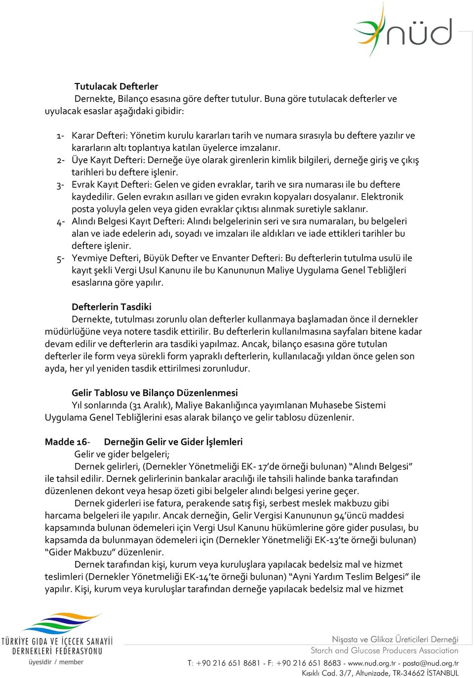 üyelerce imzalanır. 2- Üye Kayıt Defteri: Derneğe üye olarak girenlerin kimlik bilgileri, derneğe giriş ve çıkış tarihleri bu deftere işlenir.