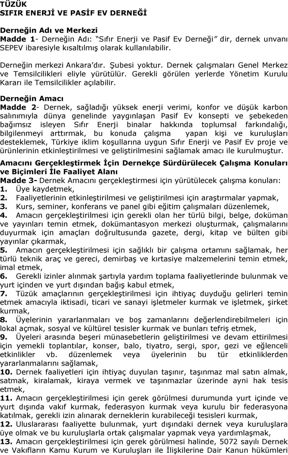 Derneğin Amacı Madde 2- Dernek, sağladığı yüksek enerji verimi, konfor ve düşük karbon salınımıyla dünya genelinde yaygınlaşan Pasif Ev konsepti ve şebekeden bağımsız isleyen Sıfır Enerji binalar