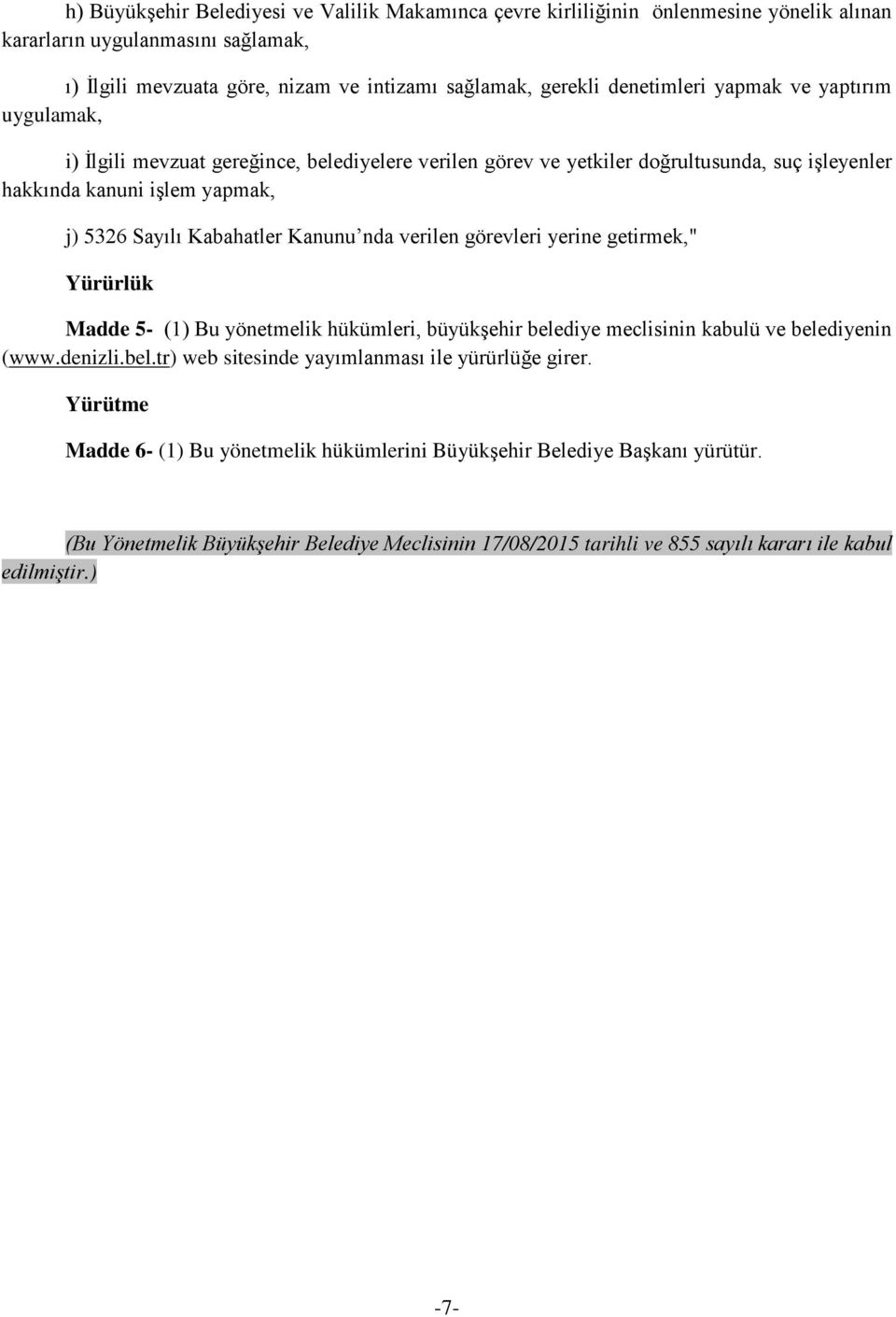 Kanunu nda verilen görevleri yerine getirmek," Yürürlük Madde 5- (1) Bu yönetmelik hükümleri, büyükşehir belediye meclisinin kabulü ve belediyenin (www.denizli.bel.tr) web sitesinde yayımlanması ile yürürlüğe girer.