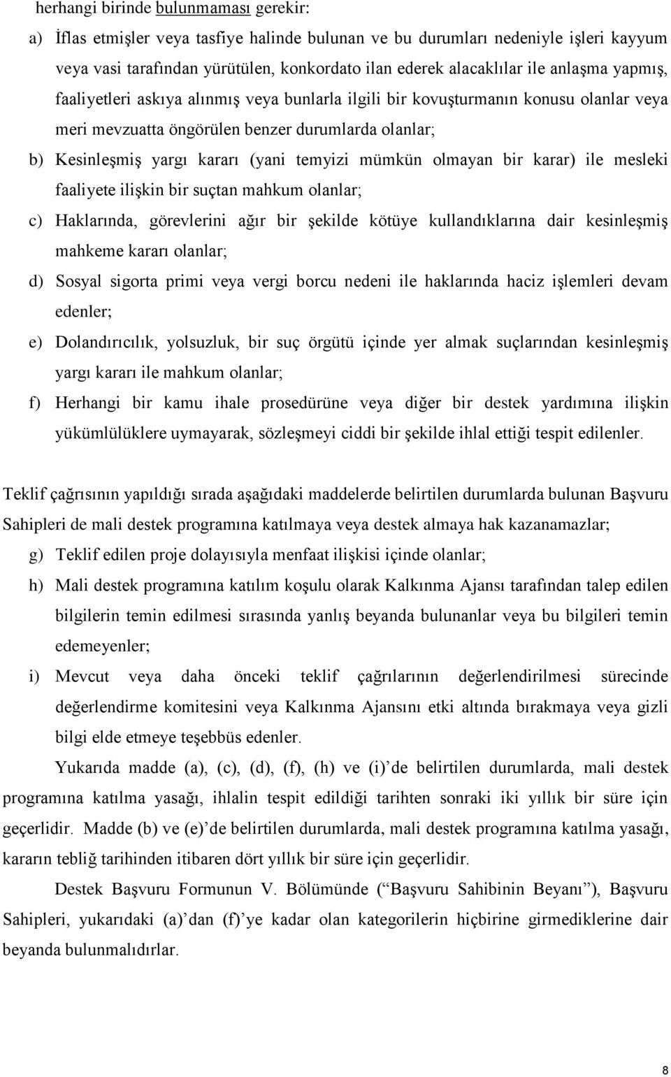 mümkün olmayan bir karar) ile mesleki faaliyete ilişkin bir suçtan mahkum olanlar; c) Haklarında, görevlerini ağır bir şekilde kötüye kullandıklarına dair kesinleşmiş mahkeme kararı olanlar; d)