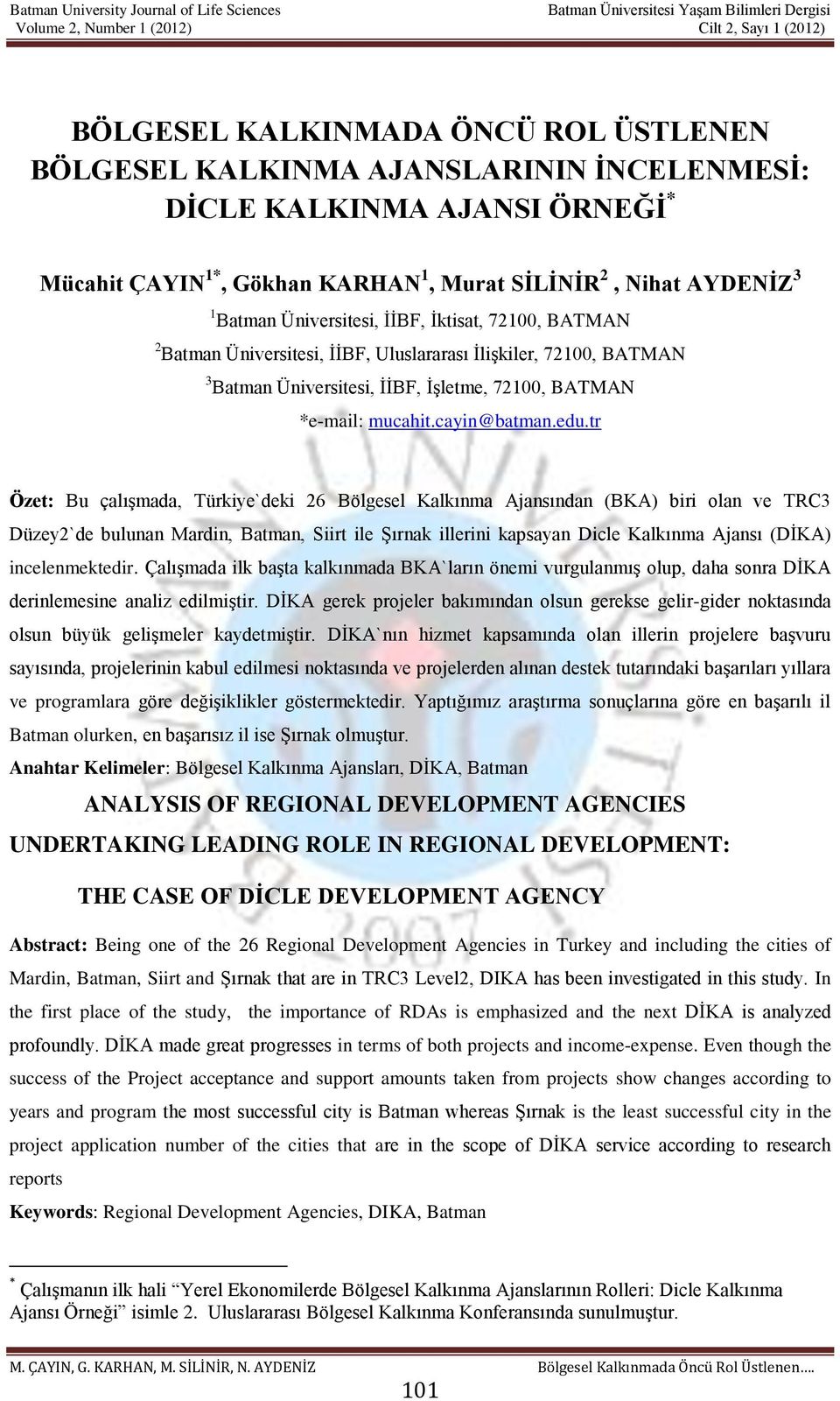 tr Özet: Bu çalışmada, Türkiye`deki 26 Bölgesel Kalkınma Ajansından (BKA) biri olan ve TRC3 Düzey2`de bulunan Mardin, Batman, Siirt ile Şırnak illerini kapsayan Dicle Kalkınma Ajansı (DİKA)