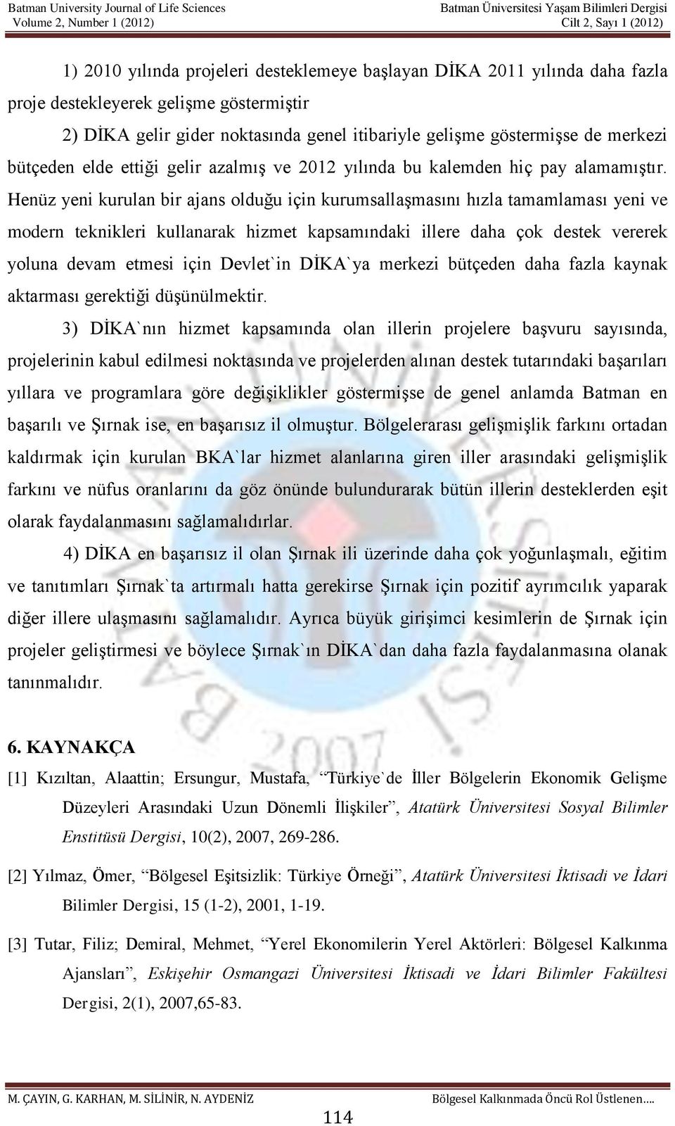 Henüz yeni kurulan bir ajans olduğu için kurumsallaşmasını hızla tamamlaması yeni ve modern teknikleri kullanarak hizmet kapsamındaki illere daha çok destek vererek yoluna devam etmesi için Devlet`in