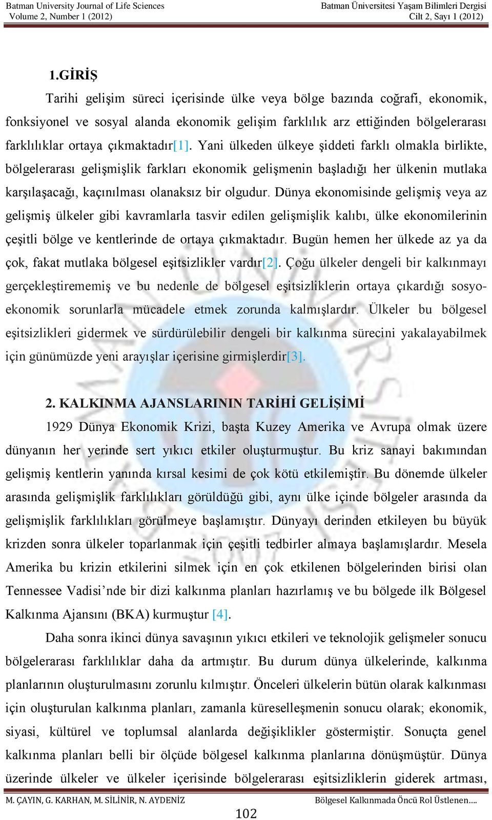 Yani ülkeden ülkeye şiddeti farklı olmakla birlikte, bölgelerarası gelişmişlik farkları ekonomik gelişmenin başladığı her ülkenin mutlaka karşılaşacağı, kaçınılması olanaksız bir olgudur.