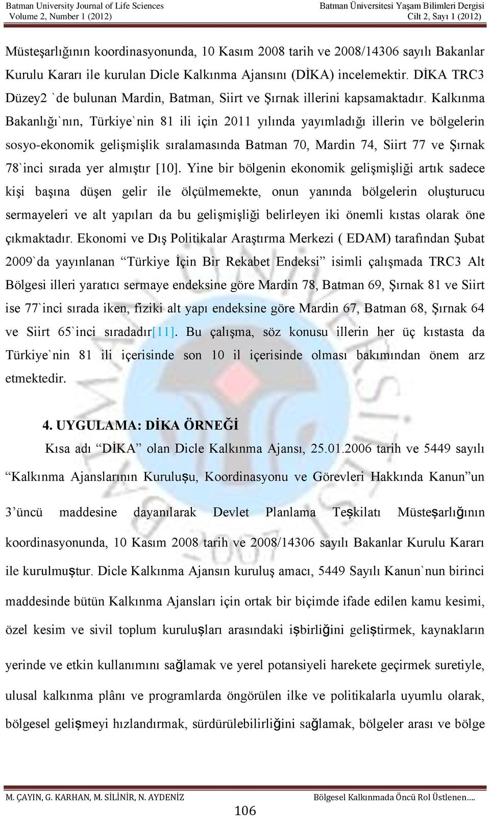 Kalkınma Bakanlığı`nın, Türkiye`nin 81 ili için 2011 yılında yayımladığı illerin ve bölgelerin sosyo-ekonomik gelişmişlik sıralamasında Batman 70, Mardin 74, Siirt 77 ve Şırnak 78`inci sırada yer