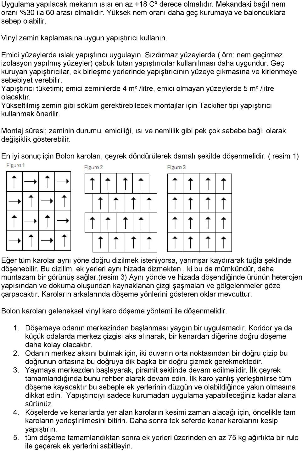 Sızdırmaz yüzeylerde ( örn: nem geçirmez izolasyon yapılmış yüzeyler) çabuk tutan yapıştırıcılar kullanılması daha uygundur.