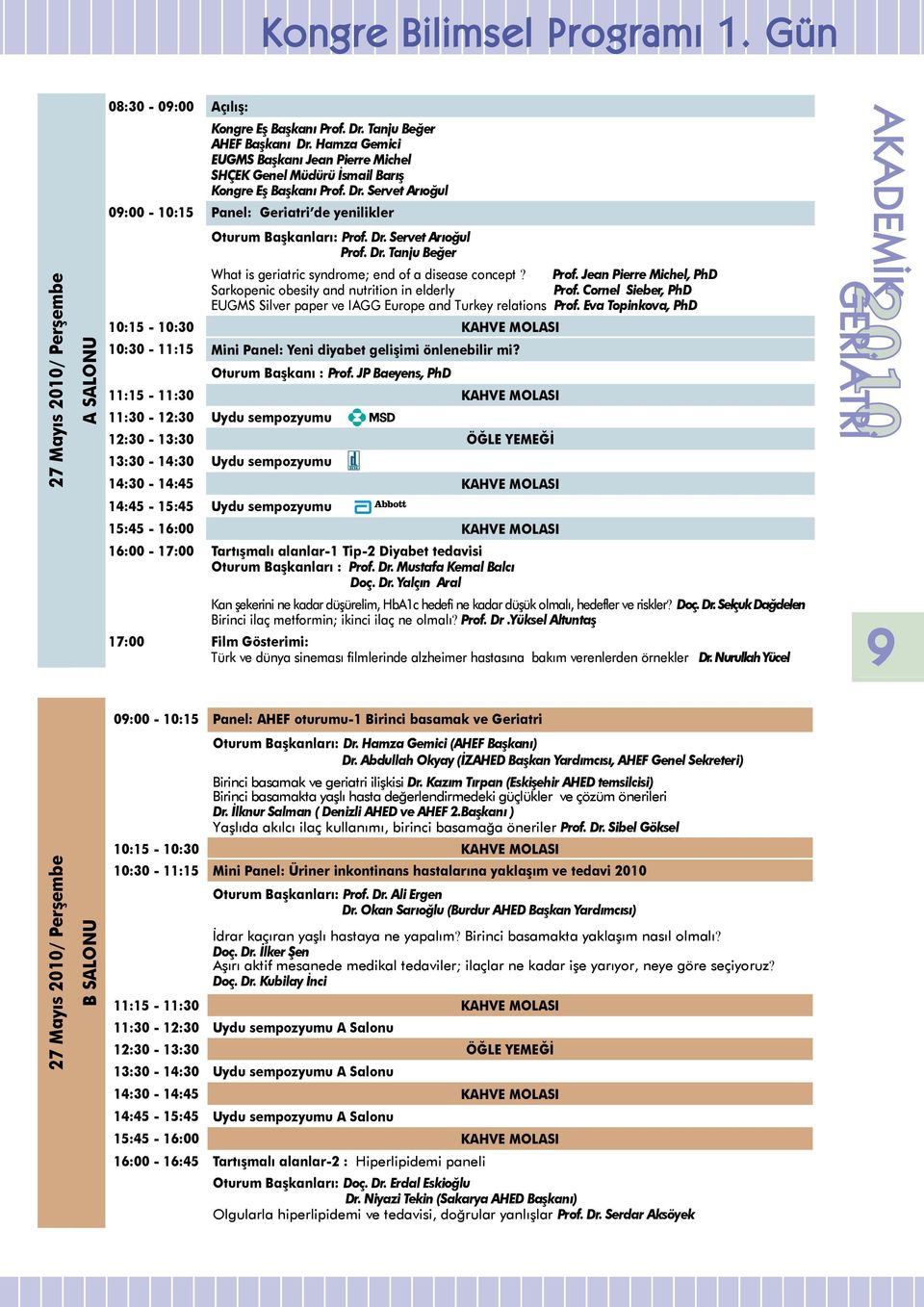 Dr. Tanju Beğer What is geriatric syndrome; end of a disease concept? Prof. Jean Pierre Michel, PhD Sarkopenic obesity and nutrition in elderly Prof.