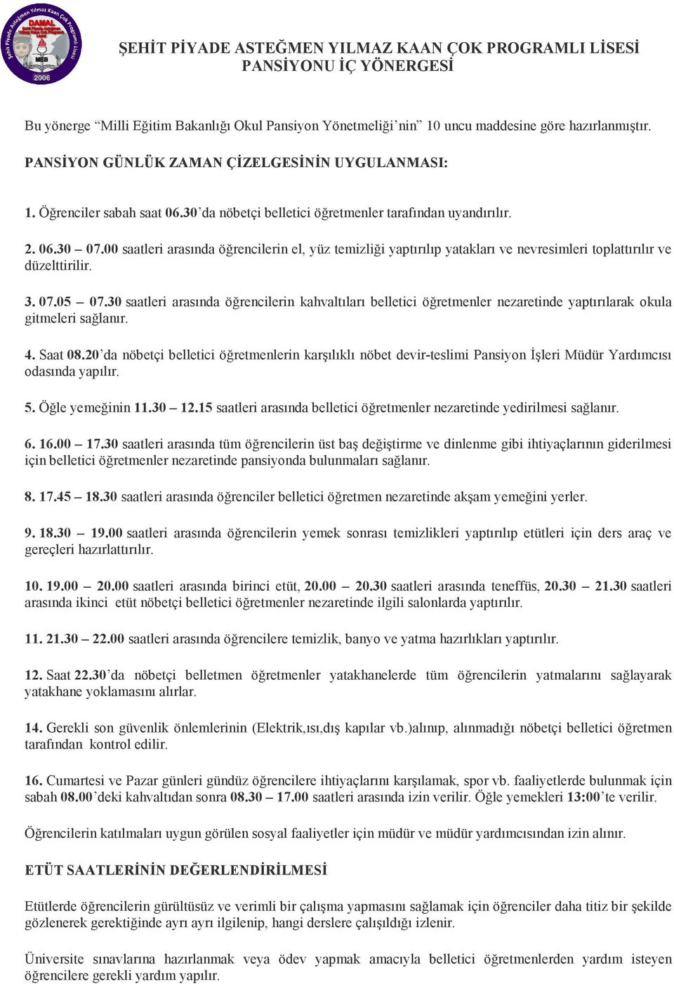 00 saatleri arasında öğrencilerin el, yüz temizliği yaptırılıp yatakları ve nevresimleri toplattırılır ve düzelttirilir. 3. 07.05 07.