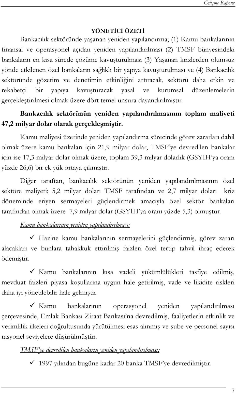 artıracak, sektörü daha etkin ve rekabetçi bir yapıya kavuşturacak yasal ve kurumsal düzenlemelerin gerçekleştirilmesi olmak üzere dört temel unsura dayandırılmıştır.