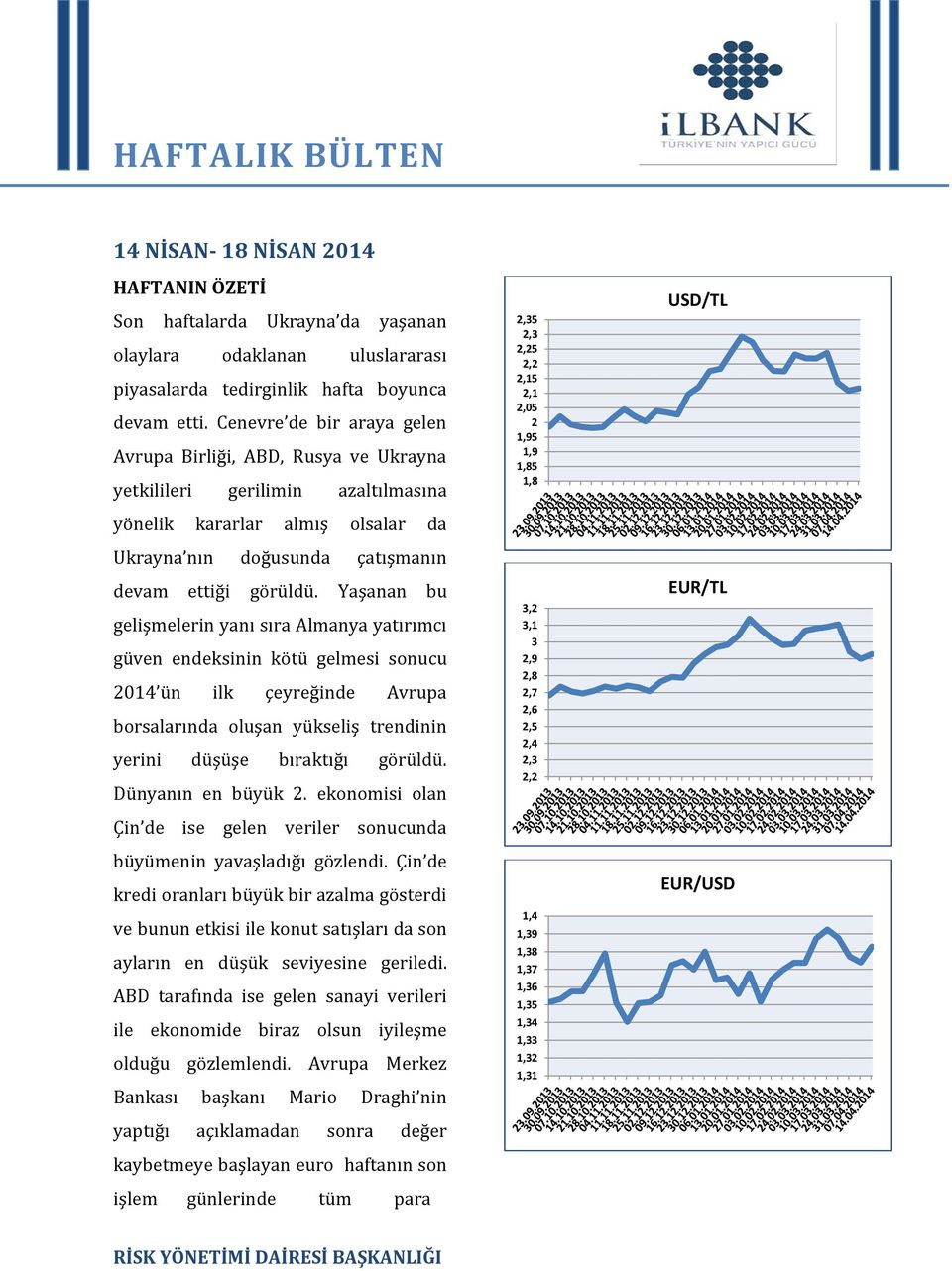 Yaşanan bu gelişmelerin yanı sıra Almanya yatırımcı güven endeksinin kötü gelmesi sonucu 2014 ün ilk çeyreğinde Avrupa borsalarında oluşan yükseliş trendinin yerini düşüşe bıraktığı görüldü.