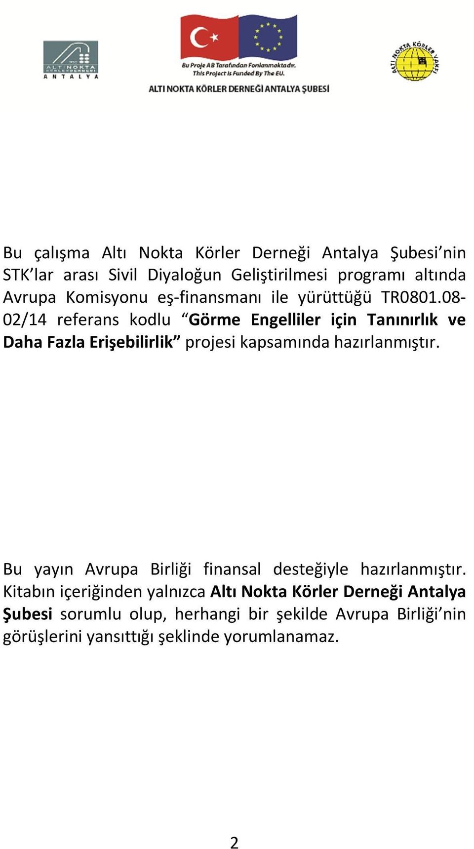 08-02/14 referans kodlu Görme Engelliler için Tanınırlık ve Daha Fazla Erişebilirlik projesi kapsamında hazırlanmıştır.