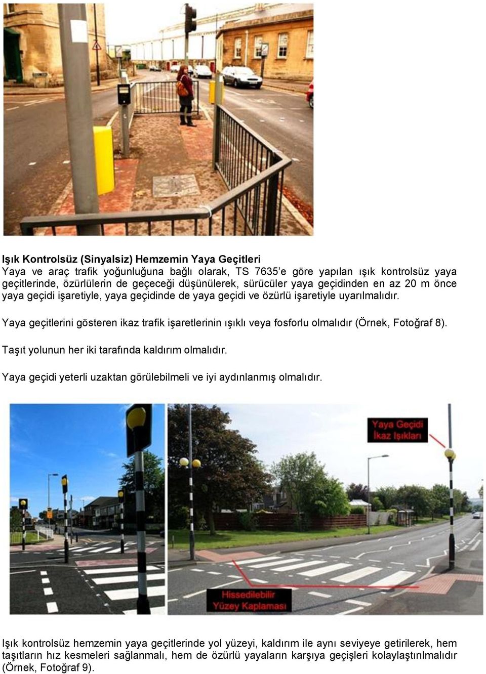 Yaya geçitlerini gösteren ikaz trafik işaretlerinin ışıklı veya fosforlu olmalıdır (Örnek, Fotoğraf 8). Taşıt yolunun her iki tarafında kaldırım olmalıdır.