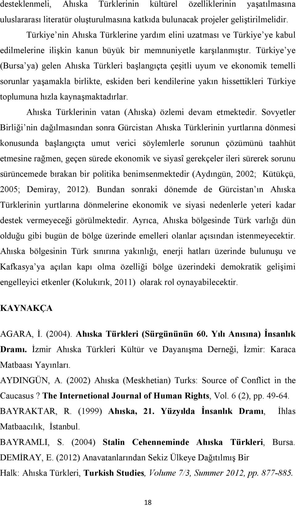 Türkiye ye (Bursa ya) gelen Ahıska Türkleri başlangıçta çeşitli uyum ve ekonomik temelli sorunlar yaşamakla birlikte, eskiden beri kendilerine yakın hissettikleri Türkiye toplumuna hızla