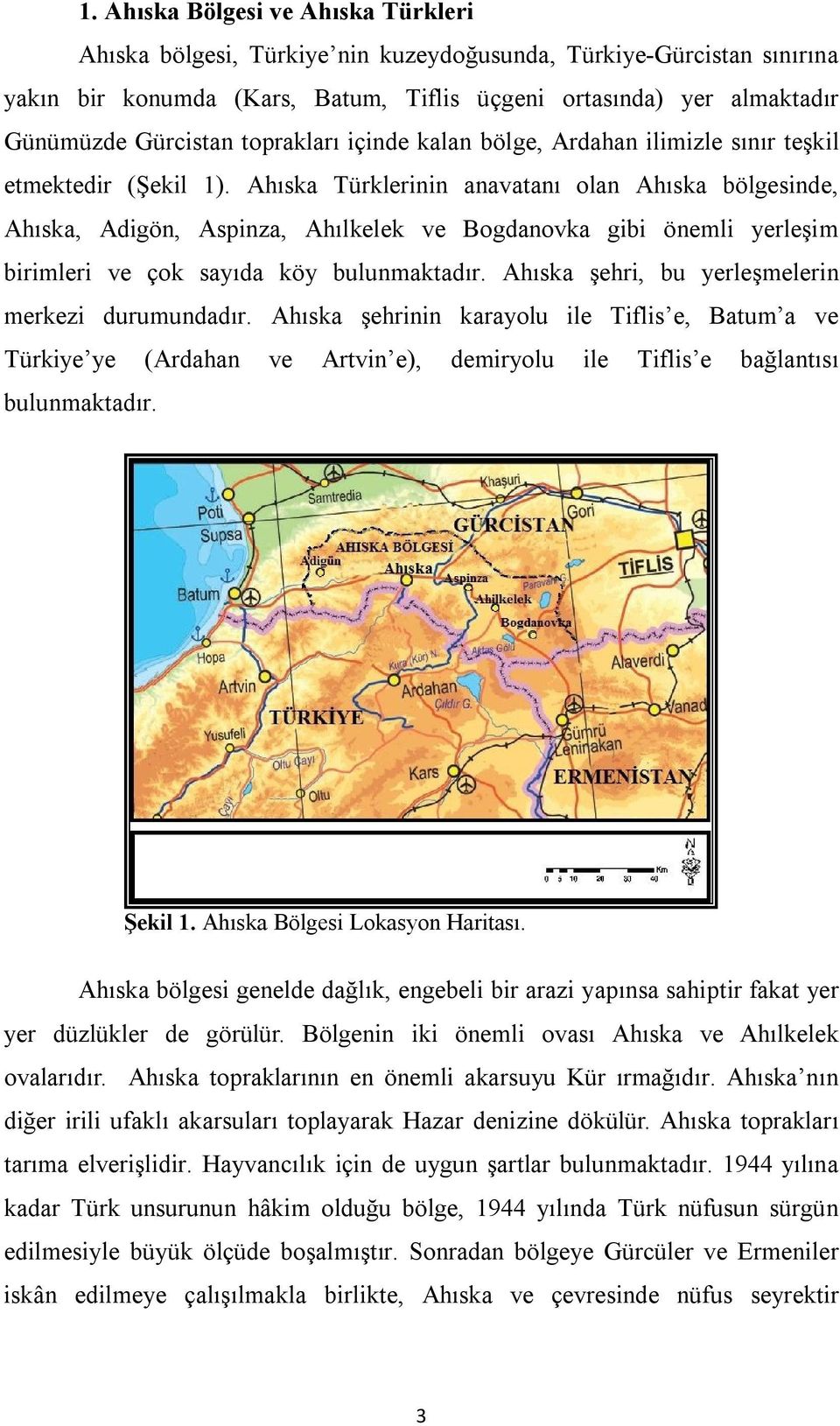 Ahıska Türklerinin anavatanı olan Ahıska bölgesinde, Ahıska, Adigön, Aspinza, Ahılkelek ve Bogdanovka gibi önemli yerleşim birimleri ve çok sayıda köy bulunmaktadır.
