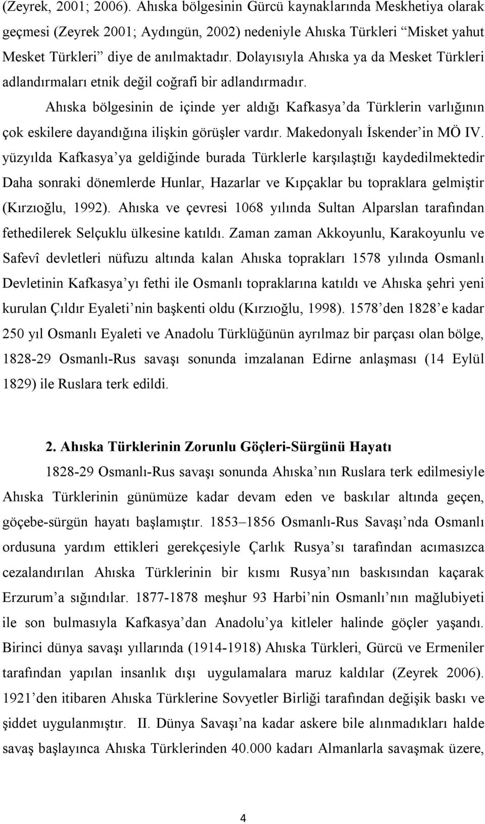 Ahıska bölgesinin de içinde yer aldığı Kafkasya da Türklerin varlığının çok eskilere dayandığına ilişkin görüşler vardır. Makedonyalı İskender in MÖ IV.