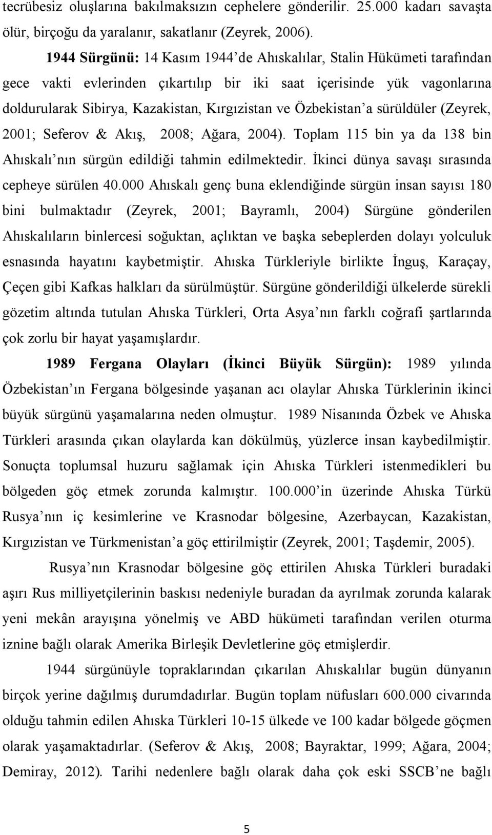 Özbekistan a sürüldüler (Zeyrek, 2001; Seferov & Akış, 2008; Ağara, 2004). Toplam 115 bin ya da 138 bin Ahıskalı nın sürgün edildiği tahmin edilmektedir.