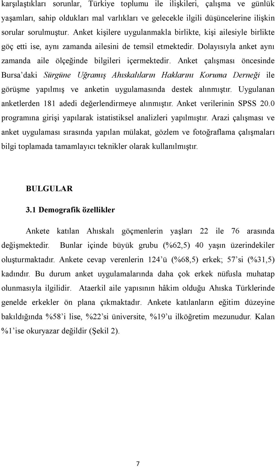 Anket çalışması öncesinde Bursa daki Sürgüne Uğramış Ahıskalıların Haklarını Koruma Derneği ile görüşme yapılmış ve anketin uygulamasında destek alınmıştır.