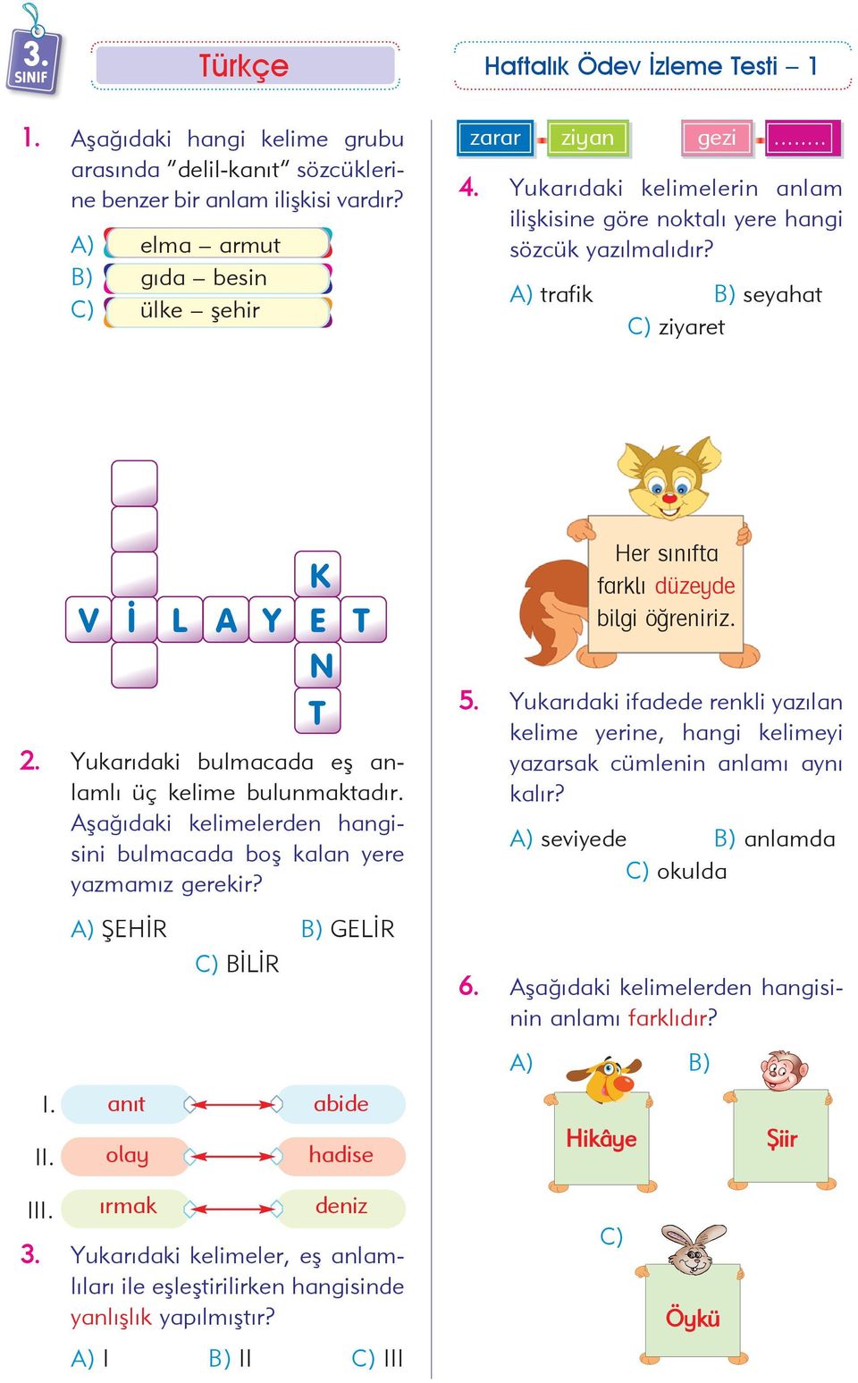 Aþaðýdaki kelimelerden hangisini bulmacada boþ kalan yere yazmamýz gerekir? AAA A) ÞEHÝR GELÝR BÝLÝR Her sýnýfta farklý düzeyde bilgi öðreniriz. 5.