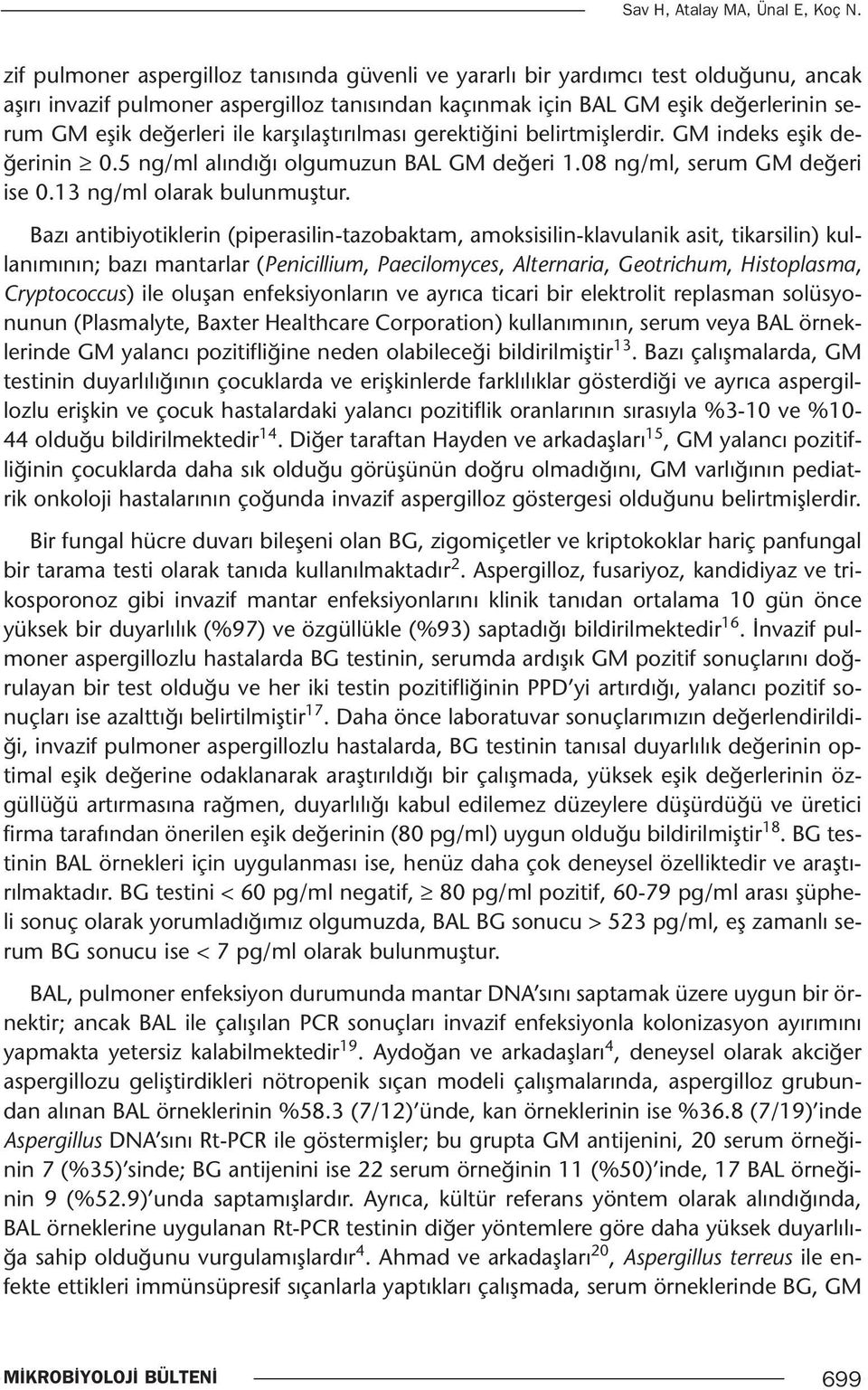 ile karşılaştırılması gerektiğini belirtmişlerdir. GM indeks eşik değerinin 0.5 ng/ml alındığı olgumuzun BAL GM değeri 1.08 ng/ml, serum GM değeri ise 0.13 ng/ml olarak bulunmuştur.