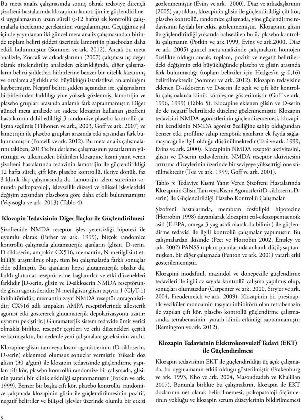 0). Ancak bu meta analizde, Zoccali ve arkadaşlarının (007) çalışması uç değer olarak nitelendirilip analizden çıkarıldığında, diğer çalışmaların belirti şiddetleri birbirlerine benzer bir nitelik