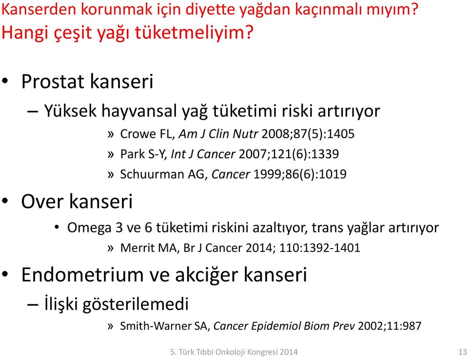Cancer 2007;121(6):1339» Schuurman AG, Cancer 1999;86(6):1019 Omega 3 ve 6 tüketimi riskini azaltıyor, trans yağlar artırıyor» Merrit