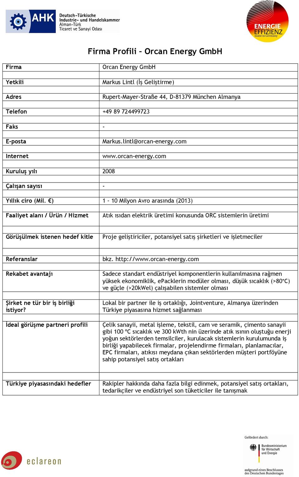 ) 1 10 Milyon Avro arasında (2013) Atık ısıdan elektrik üretimi konusunda ORC sistemlerin üretimi Proje geliştiriciler, potansiyel satış şirketleri ve işletmeciler bkz. http://www.orcan-energy.