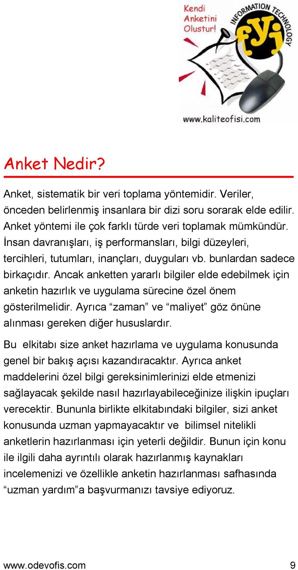 Ancak anketten yararlı bilgiler elde edebilmek için anketin hazırlık ve uygulama sürecine özel önem gösterilmelidir. Ayrıca zaman ve maliyet göz önüne alınması gereken diğer hususlardır.