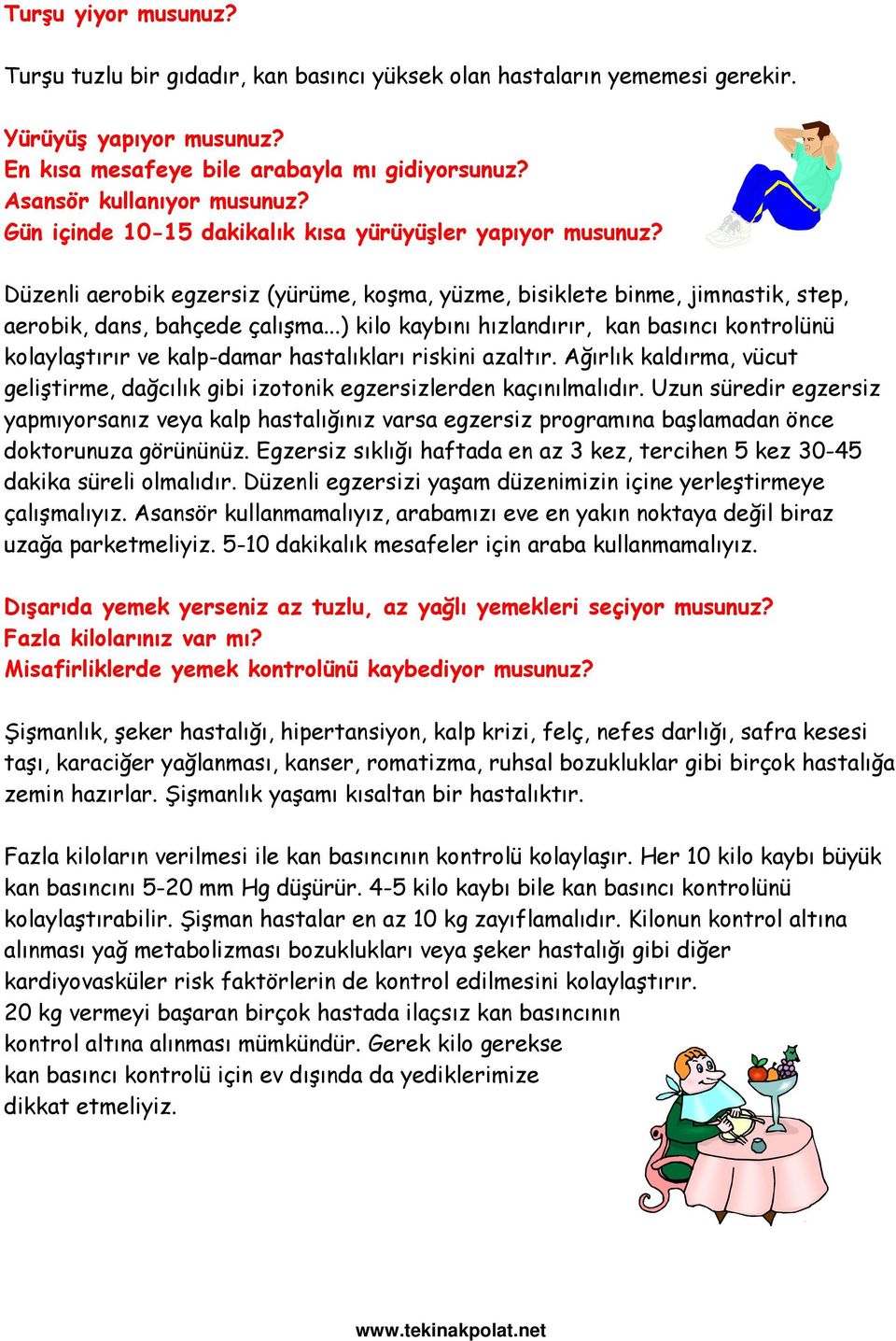 ..) kilo kaybını hızlandırır, kan basıncı kontrolünü kolaylaştırır ve kalp-damar hastalıkları riskini azaltır. Ağırlık kaldırma, vücut geliştirme, dağcılık gibi izotonik egzersizlerden kaçınılmalıdır.