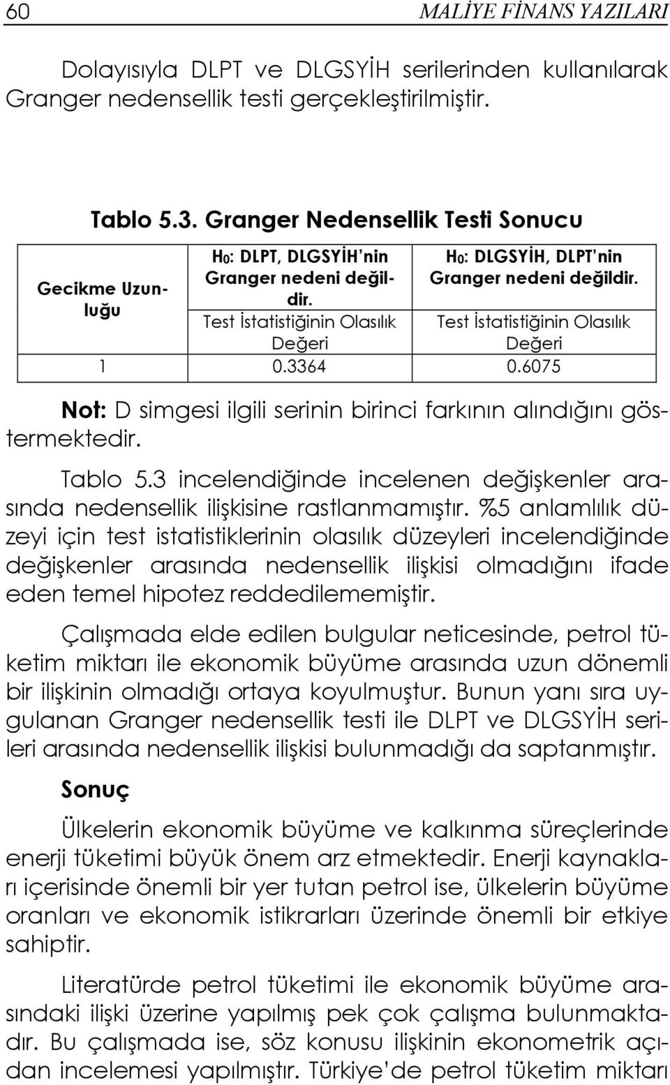 Test Đstatistiğinin Olasılık Değeri 1 0.3364 0.6075 Not: D simgesi ilgili serinin birinci farkının alındığını göstermektedir. Tablo 5.