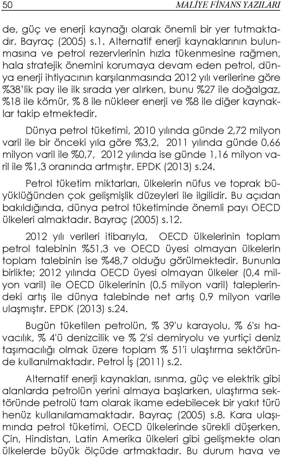 verilerine göre %38 lik pay ile ilk sırada yer alırken, bunu %27 ile doğalgaz, %18 ile kömür, % 8 ile nükleer enerji ve %8 ile diğer kaynaklar takip etmektedir.