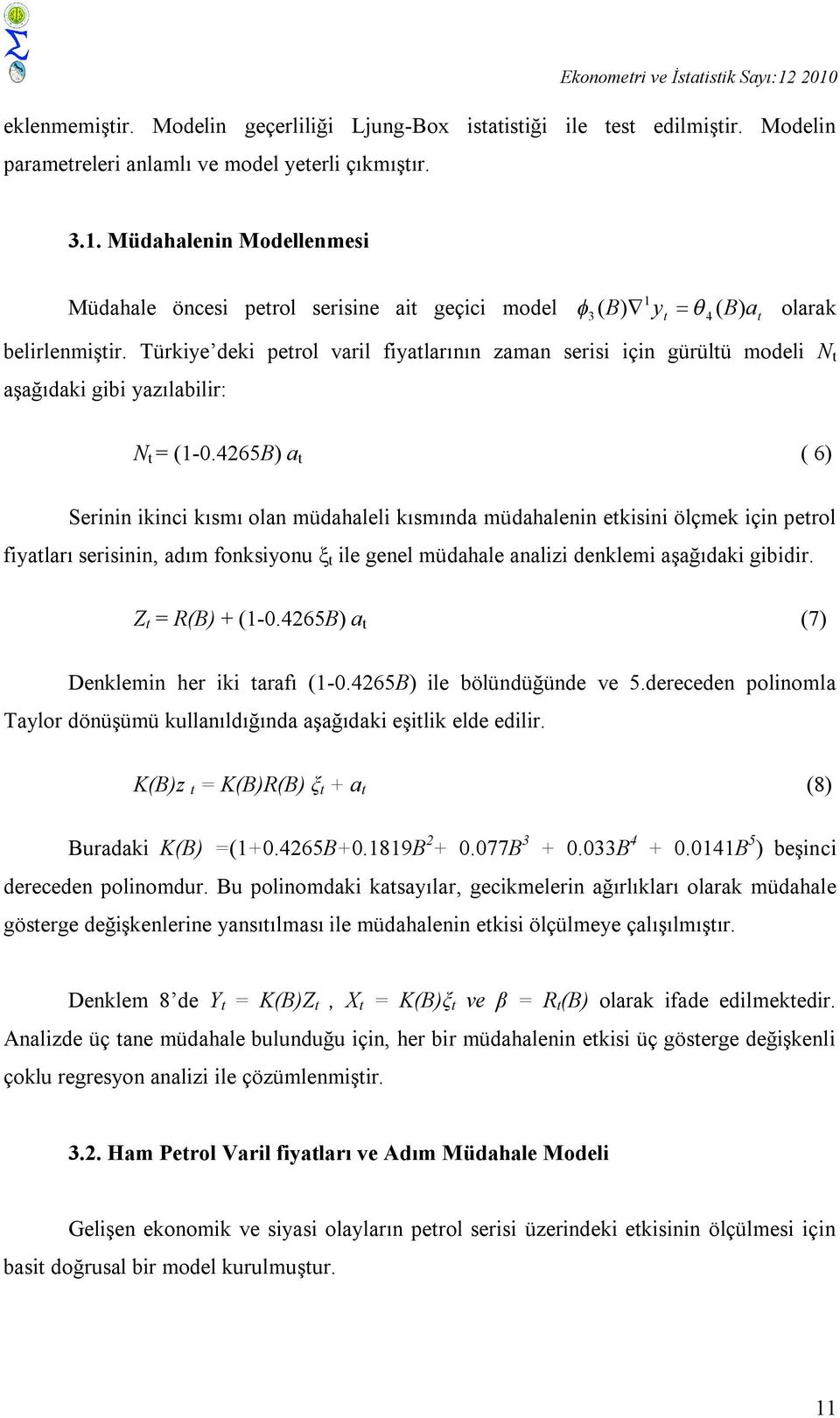 Türkiye deki perol varil fiyalarının zaman serisi için gürülü modeli N aşağıdaki gibi yazılabilir: N = (-.