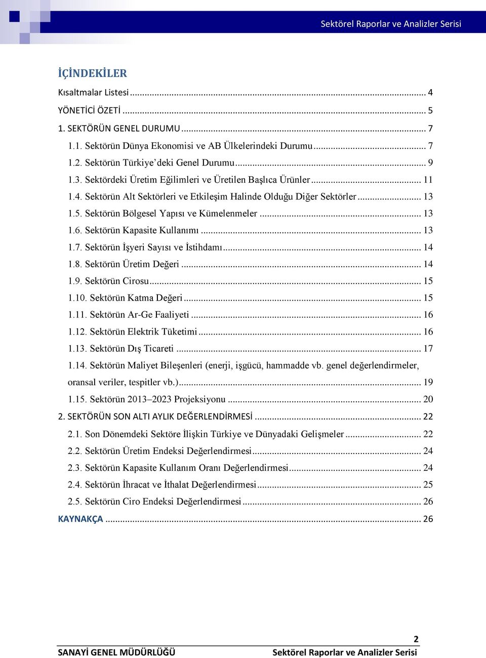 Sektörün Kapasite Kullanımı... 13 1.7. Sektörün İşyeri Sayısı ve İstihdamı... 14 1.8. Sektörün Üretim Değeri... 14 1.9. Sektörün Cirosu... 15 1.10. Sektörün Katma Değeri... 15 1.11.