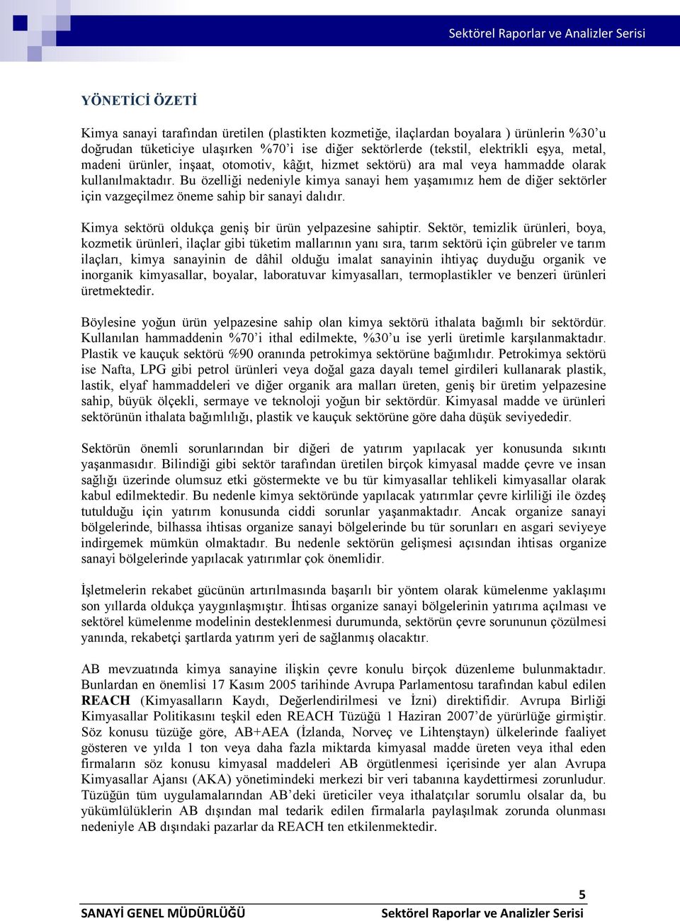 Bu özelliği nedeniyle kimya sanayi hem yaşamımız hem de diğer sektörler için vazgeçilmez öneme sahip bir sanayi dalıdır. Kimya sektörü oldukça geniş bir ürün yelpazesine sahiptir.